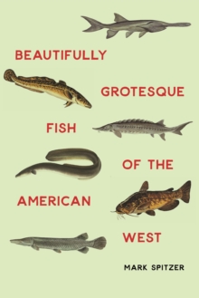 Beautifully Grotesque Fish of the American West