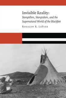 Invisible Reality : Storytellers, Storytakers, and the Supernatural World of the Blackfeet