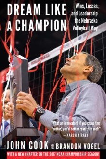 Dream Like a Champion : Wins, Losses, and Leadership the Nebraska Volleyball Way