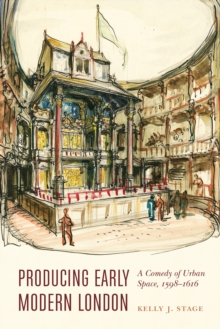 Producing Early Modern London : A Comedy of Urban Space, 1598-1616