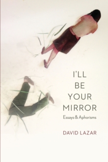 I'll Be Your Mirror : Essays and Aphorisms