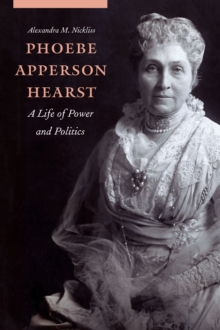 Phoebe Apperson Hearst : A Life of Power and Politics