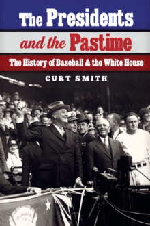 Presidents and the Pastime : The History of Baseball and the White House