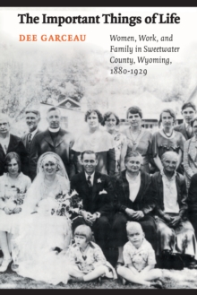 Important Things of Life : Women, Work, and Family in Sweetwater County, Wyoming, 1880-1929