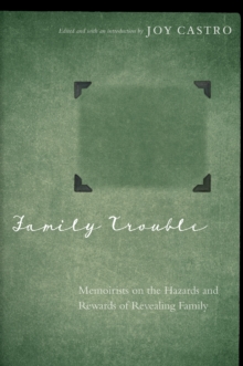 Family Trouble : Memoirists on the Hazards and Rewards of Revealing Family