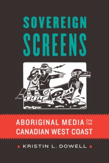 Sovereign Screens : Aboriginal Media on the Canadian West Coast