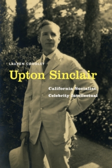 Upton Sinclair : California Socialist, Celebrity Intellectual