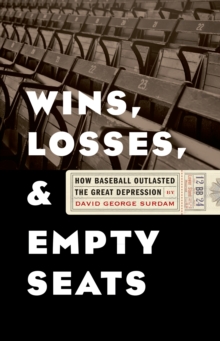 Wins, Losses, and Empty Seats : How Baseball Outlasted the Great Depression