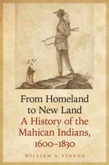 The From Homeland to New Land : A History of the Mahican Indians, 1600-1830