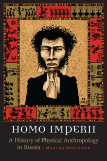 Homo Imperii : A History of Physical Anthropology in Russia