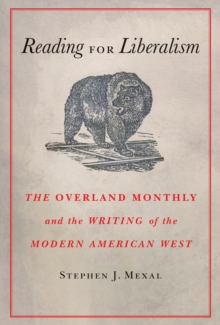 Reading for Liberalism : The Overland Monthly and the Writing of the Modern American West