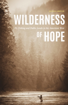 Wilderness of Hope : Fly Fishing and Public Lands in the American West, Hardback Book Wilderness of Hope : Fly Fishing and Public Lands in the American West, Hardback Book