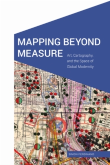 Mapping Beyond Measure : Art, Cartography, and the Space of Global Modernity, Hardback Book Mapping Beyond Measure : Art, Cartography, and the Space of Global Modernity, Hardback Book