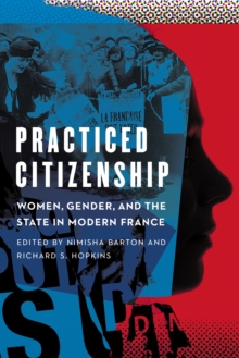 Practiced Citizenship : Women, Gender, and the State in Modern France