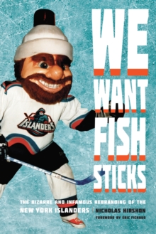 We Want Fish Sticks : The Bizarre and Infamous Rebranding of the New York Islanders