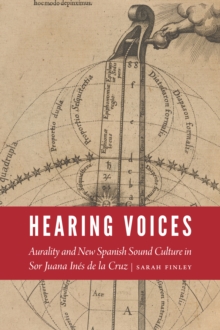 Hearing Voices : Aurality and New Spanish Sound Culture in Sor Juana Ines de la Cruz