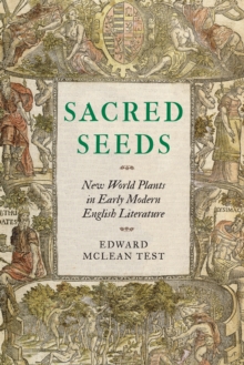 Sacred Seeds : New World Plants in Early Modern English Literature