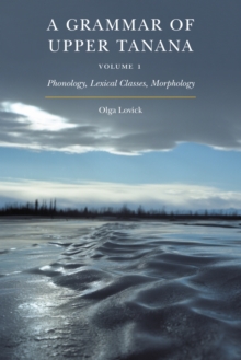 A Grammar of Upper Tanana, Volume 1 : Phonology, Lexical Classes, Morphology, Hardback Book A Grammar of Upper Tanana, Volume 1 : Phonology, Lexical Classes, Morphology, Hardback Book