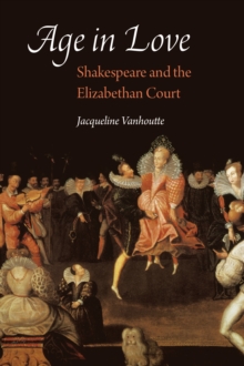 Age in Love : Shakespeare and the Elizabethan Court