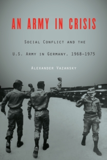 Army in Crisis : Social Conflict and the U.S. Army in Germany, 1968-1975