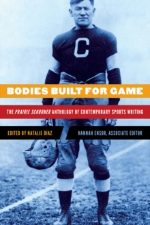 Bodies Built for Game : The Prairie Schooner Anthology of Contemporary Sports Writing