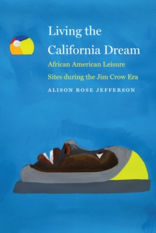 Living the California Dream : African American Leisure Sites during the Jim Crow Era