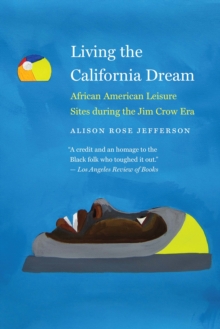 Living the California Dream : African American Leisure Sites during the Jim Crow Era