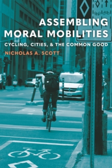 Assembling Moral Mobilities : Cycling, Cities, and the Common Good