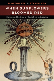 When Sunflowers Bloomed Red : Kansas and the Rise of Socialism in America