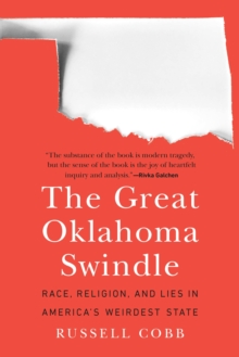 Great Oklahoma Swindle : Race, Religion, and Lies in America's Weirdest State