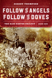 The Follow the Angels, Follow the Doves : The Bass Reeves Trilogy, Book One