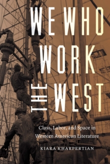 We Who Work the West : Class, Labor, and Space in Western American Literature