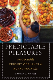 Predictable Pleasures : Food and the Pursuit of Balance in Rural Yucatan