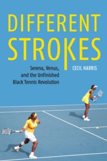 Different Strokes : Serena, Venus, and the Unfinished Black Tennis Revolution