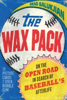 Wax Pack : On the Open Road in Search of Baseball's Afterlife