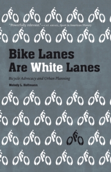 Bike Lanes Are White Lanes : Bicycle Advocacy and Urban Planning