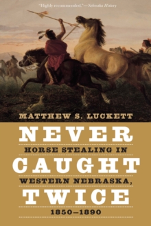 Never Caught Twice : Horse Stealing in Western Nebraska, 1850-1890