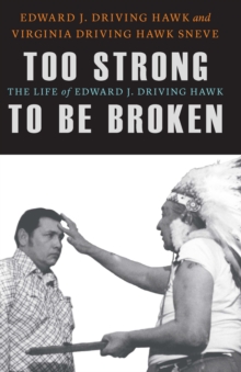 Too Strong to Be Broken : The Life of Edward J. Driving Hawk