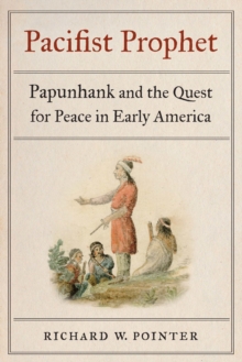 Pacifist Prophet : Papunhank and the Quest for Peace in Early America