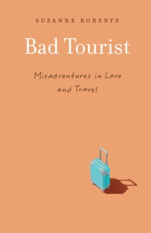 Bad Tourist : Misadventures in Love and Travel