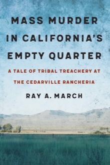 Mass Murder in California's Empty Quarter : A Tale of Tribal Treachery at the Cedarville Rancheria