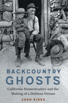 Backcountry Ghosts : California Homesteaders and the Making of a Dubious Dream