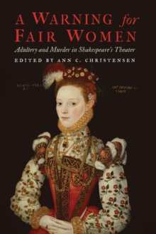 Warning for Fair Women : Adultery and Murder in Shakespeare's Theater