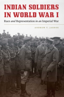 Indian Soldiers in World War I : Race and Representation in an Imperial War