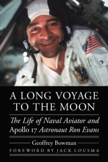 Long Voyage to the Moon : The Life of Naval Aviator and Apollo 17 Astronaut Ron Evans