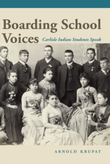 Boarding School Voices : Carlisle Indian School Students Speak