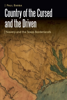 Country of the Cursed and the Driven : Slavery and the Texas Borderlands