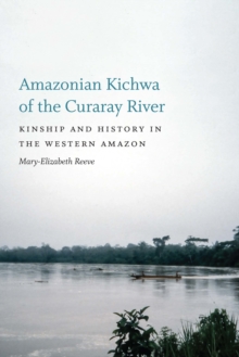 Amazonian Kichwa of the Curaray River : Kinship and History in the Western Amazon