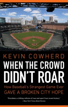 When the Crowd Didn't Roar : How Baseball's Strangest Game Ever Gave a Broken City Hope