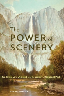 Power of Scenery : Frederick Law Olmsted and the Origin of National Parks